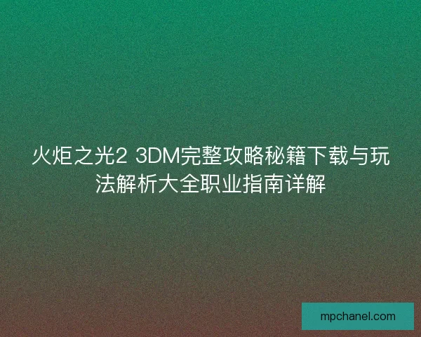 火炬之光2 3DM完整攻略秘籍下载与玩法解析大全职业指南详解